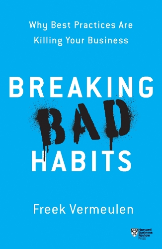 Breaking Bad Habits: Why Best Practices Are Killing Your Business (Paperback)