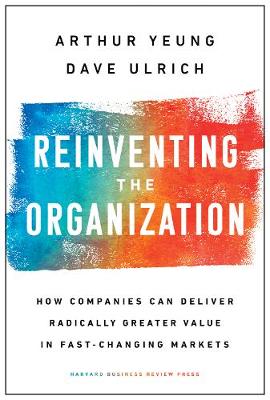 Reinventing the Organization: How Companies Can Deliver Radically Greater Value in Fast-Changing Markets (Hardback)