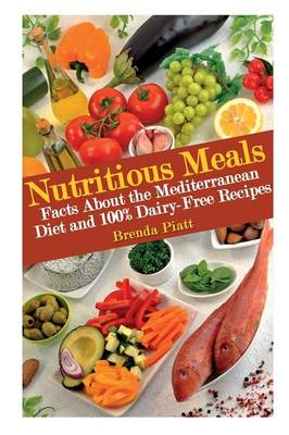 Nutritious Meals: Facts about the Mediterranean Diet and 100% Dairy Free Recipes (Paperback)