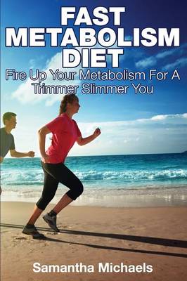 Fast Metabolism Diet: Fire Up Your Metabolism for a Trimmer Slimmer You (Paperback)