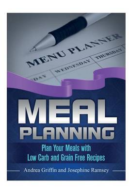 Meal Planning: Plan Your Meals with Low Carb and Grain Free Recipes (Paperback)