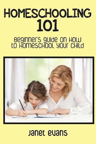 Homeschooling 101: Beginner's Guide on How to Homeschool Your Child (Paperback)