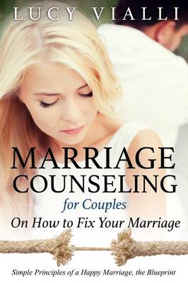 Marriage Counseling for Couples: On How to Fix Your Marriage: Simple Principles of a Happy Marriage, the Blueprint (Paperback)