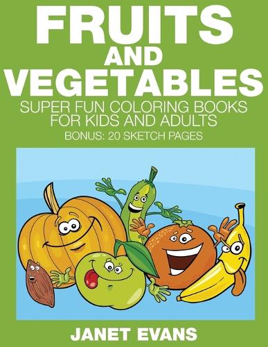 Fruits and Vegetables: Super Fun Coloring Books for Kids and Adults (Bonus: 20 Sketch Pages) (Paperback)
