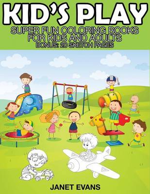 Kid's Play: Super Fun Coloring Books for Kids and Adults (Bonus: 20 Sketch Pages) (Paperback)