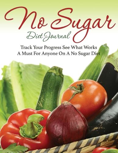 No Sugar Diet Journal: Track Your Progress See What Works: A Must for Anyone on a No Sugar Diet (Paperback)