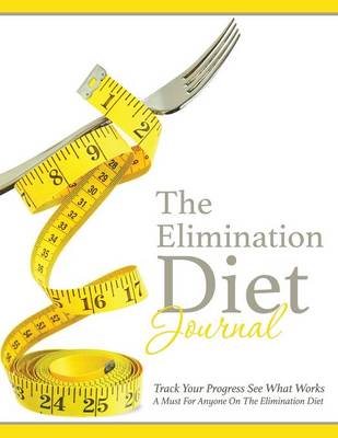 The Elimination Diet Journal: Track Your Progress See What Works: A Must for Anyone on the Elimination Diet (Paperback)