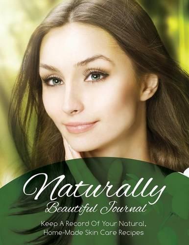 Naturally Beautiful Journal (Keep a Record of Your Natural, Home-Made Skin Care Recipes) (Paperback)