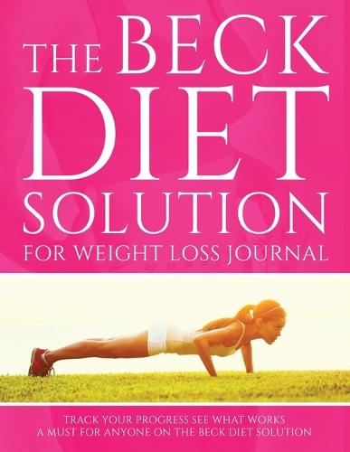 The Beck Diet Solution for Weight Loss Journal: Track Your Progress See What Works: A Must for Anyone on the Beck Diet Solution (Paperback)