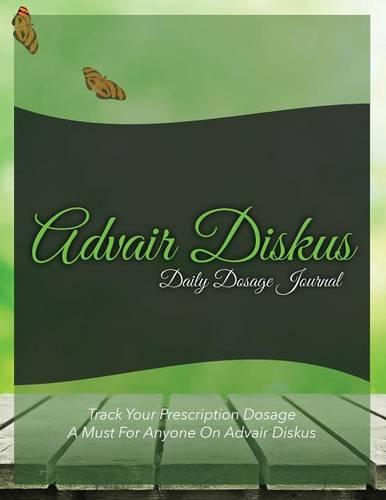 Advair Diskus Daily Dosage Journal: Track Your Prescription Dosage: A Must for Anyone on Advair Diskus (Paperback)