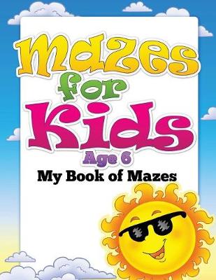 Mazes for Kids Age 6 (My Book of Mazes) (Paperback)