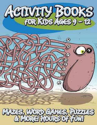 Activity Books for Kids Ages 9 - 12 (Mazes, Word Games, Puzzles & More! Hours of Fun!) (Paperback)