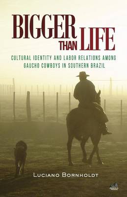 Bigger Than Life: Cultural Identity and Labor Relations Among Gaucho Cowboys in Southern Brazil - Social Development (Paperback)