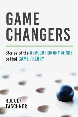 Game Changers: Stories of the Revolutionary Minds behind Game Theory (Paperback)