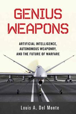 Genius Weapons: Artificial Intelligence, Autonomous Weaponry, and the Future of Warfare (Paperback)