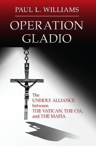 Operation Gladio: The Unholy Alliance between the Vatican, the CIA, and the Mafia (Paperback)