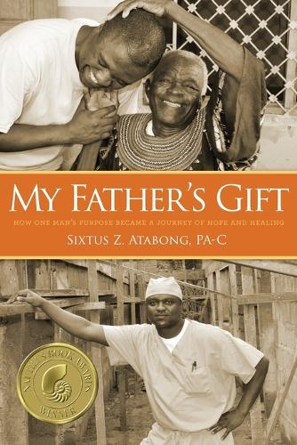 My Father's Gift: How One Man's Purpose Became a Journey of Hope and Healing (Paperback)
