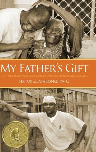 My Father's Gift: How One Man's Purpose Became a Journey of Hope and Healing (Hardback)