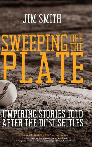 Sweeping Off the Plate: Umpiring Stories Told After the Dust Settles (Hardback)