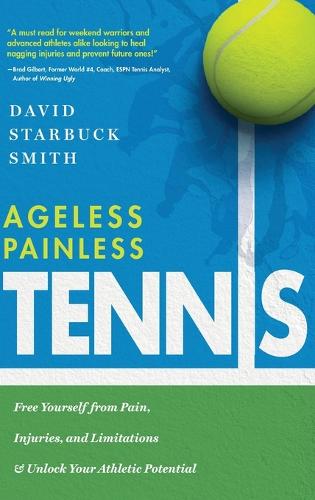 Ageless Painless Tennis: Free Yourself from Pain, Injuries, and Limitations & Unlock Your Athletic Potential (Hardback)