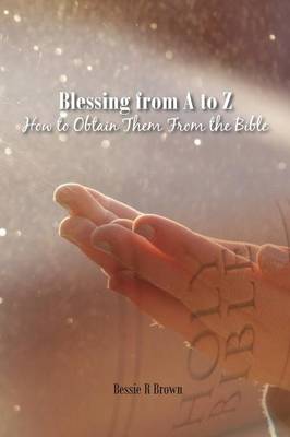 Blessings from A to Z: How to Obtain Them from the Bible (Paperback)
