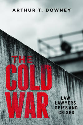 Cover The Cold War: Law, Lawyers, Spies and Crises