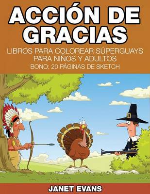 Accion de Gracias: Libros Para Colorear Superguays Para Ninos y Adultos (Bono: 20 Paginas de Sketch) (Paperback)