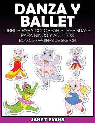 Danza y Ballet: Libros Para Colorear Superguays Para Ninos y Adultos (Bono: 20 Paginas de Sketch) (Paperback)