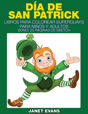 Dia de San Patrick: Libros Para Colorear Superguays Para Ninos y Adultos (Bono: 20 Paginas de Sketch) (Paperback)