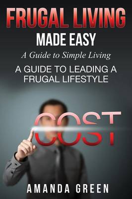 Frugal Living Made Easy: A Guide to Simple Living: A Guide to Leading a Frugal Lifestyle (Paperback)