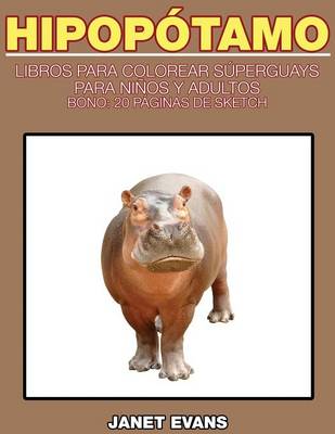 Hipopotamo: Libros Para Colorear Superguays Para Ninos y Adultos (Bono: 20 Paginas de Sketch) (Paperback)