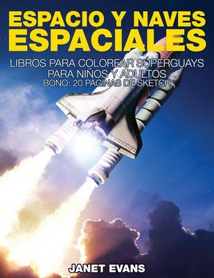 Espacio y Naves Espaciales: Libros Para Colorear Superguays Para Ninos y Adultos (Bono: 20 Paginas de Sketch) (Paperback)