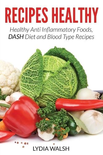 Recipes Healthy: Healthy Anti Inflammatory Foods, Dash Diet and Blood Type Recipes (Paperback)