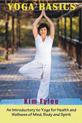 Yoga Basics: An Introductory to Yoga for Health and Wellness of Mind, Body and Spirit (Paperback)
