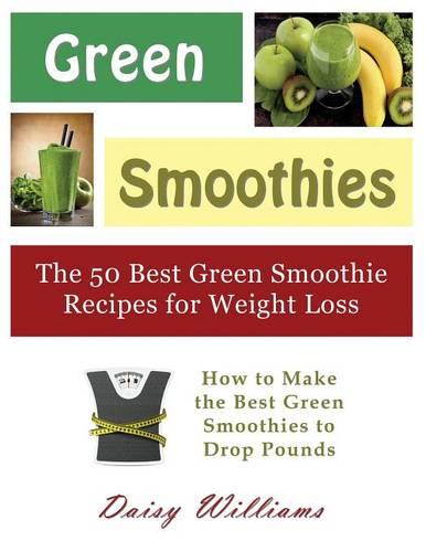Green Smoothies: The 50 Best Green Smoothie Recipes for Weight Loss (Large Print): How to Make the Best Green Smoothies to Drop Pounds (Paperback)