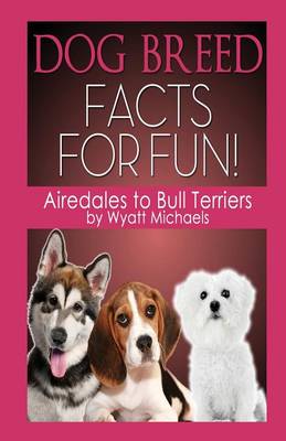 Dog Breed Facts for Fun! Airedales to Bull Terriers (Paperback)
