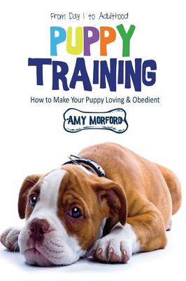 Puppy Training: From Day 1 to Adulthood: How to Make Your Puppy Loving and Obedient (Paperback)