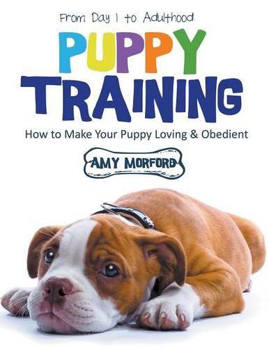 Puppy Training: From Day 1 to Adulthood (Large Print): How to Make Your Puppy Loving and Obedient (Paperback)