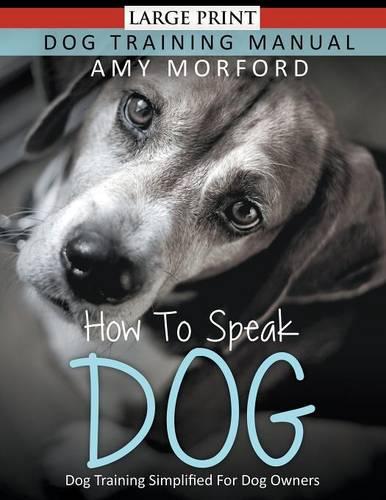 How to Speak Dog: Dog Training Simplified for Dog Owners (Paperback)