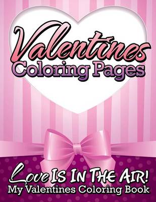 Valentines Coloring Pages (Love Is in the Air! - My Valentines Coloring Book) (Paperback)