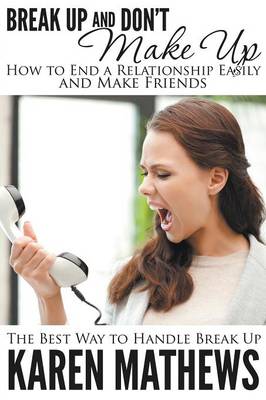 Break Up and Don't Make Up - How to End a Relationship Easily and Make Friends: The Best Way to Handle Break Up (Paperback)
