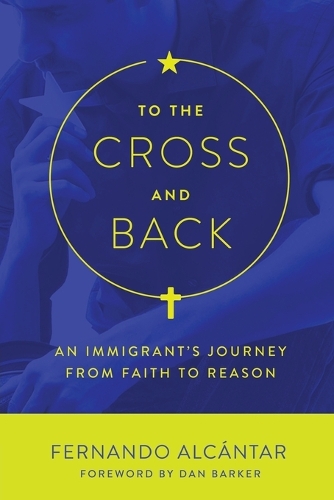 To the Cross and Back: An Immigrant's Journey from Faith to Reason (Paperback)