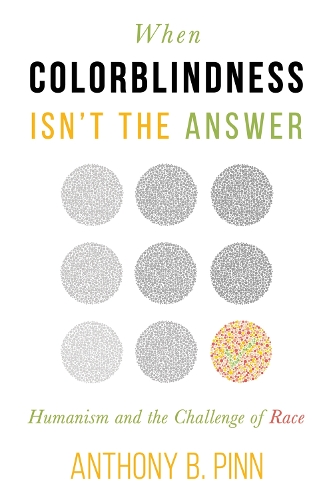 When Colorblindness Isn't the Answer: Humanism and the Challenge of Race (Paperback)