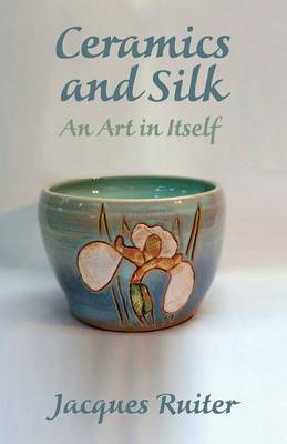 Ceramics and Silk: An Art in Itself (Paperback)