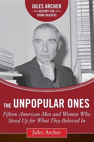 The Unpopular Ones: Fifteen American Men and Women Who Stood Up for What They Believed In - Jules Archer History for Young Readers (Hardback)