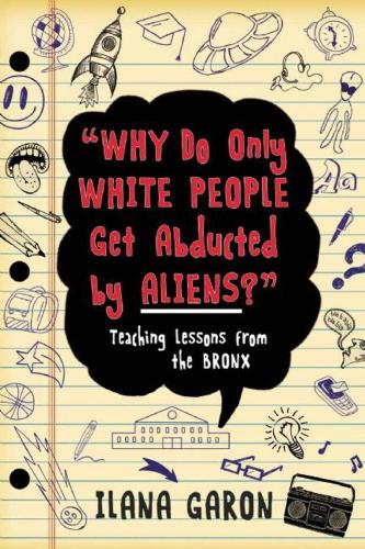 Why Do Only White People Get Abducted by Aliens?: Teaching Lessons from the Bronx (Paperback)