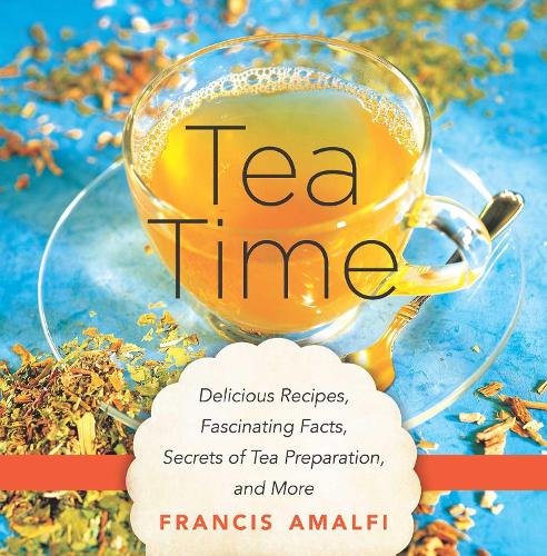 Tea Time: Delicious Recipes, Fascinating Facts, Secrets of Tea Preparation, and More (Hardback)