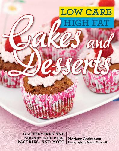 Low Carb High Fat Cakes and Desserts: Gluten-Free and Sugar-Free Pies, Pastries, and More (Hardback)