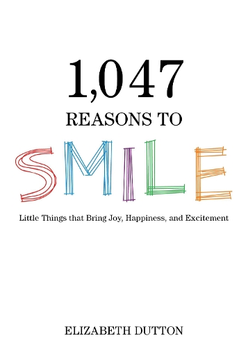 1,047 Reasons to Smile: Little Things that Bring Joy, Happiness, and Excitement (Hardback)
