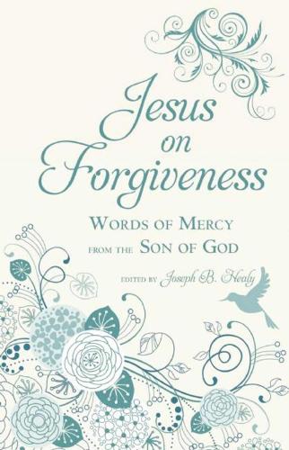 Jesus on Forgiveness: Words of Mercy from the Son of God (Hardback)